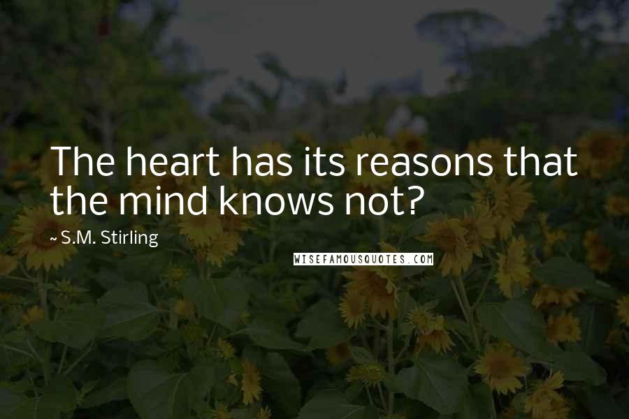 S.M. Stirling Quotes: The heart has its reasons that the mind knows not?