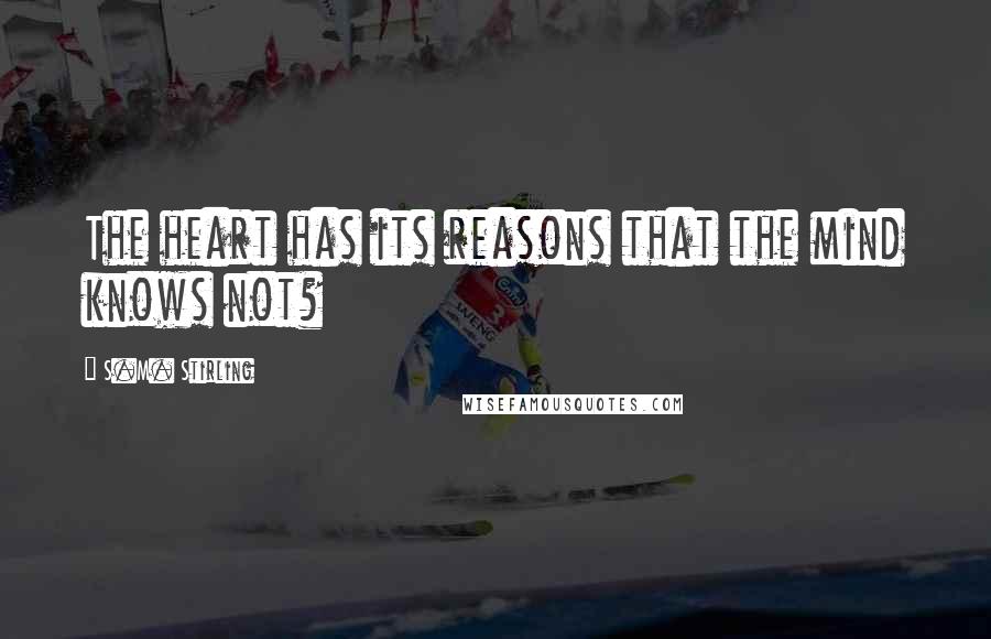 S.M. Stirling Quotes: The heart has its reasons that the mind knows not?