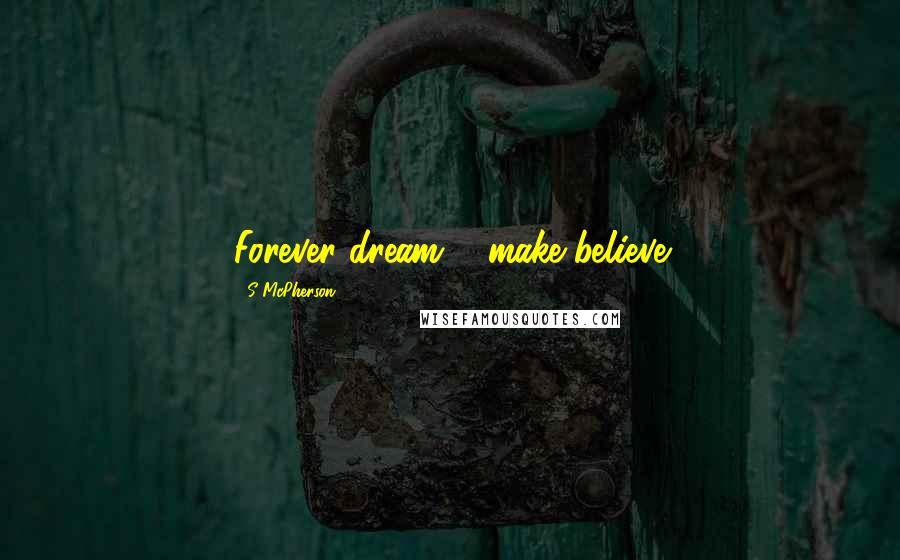 S McPherson Quotes: Forever dream & make-believe