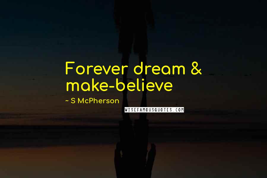 S McPherson Quotes: Forever dream & make-believe