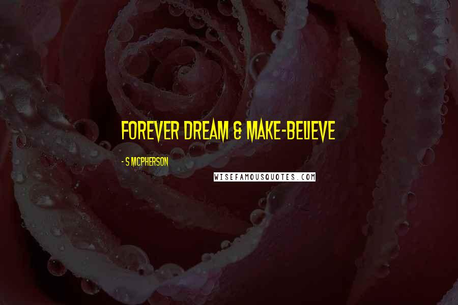 S McPherson Quotes: Forever dream & make-believe