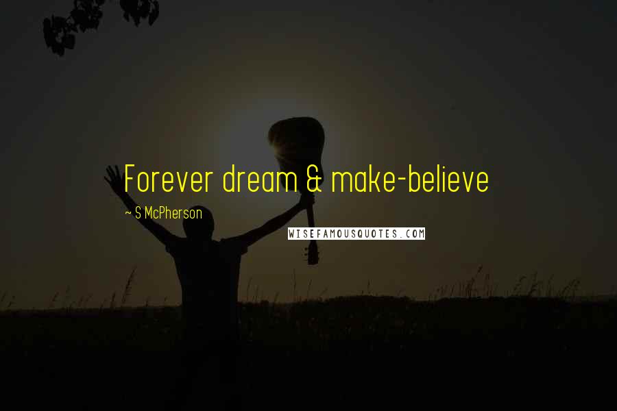 S McPherson Quotes: Forever dream & make-believe