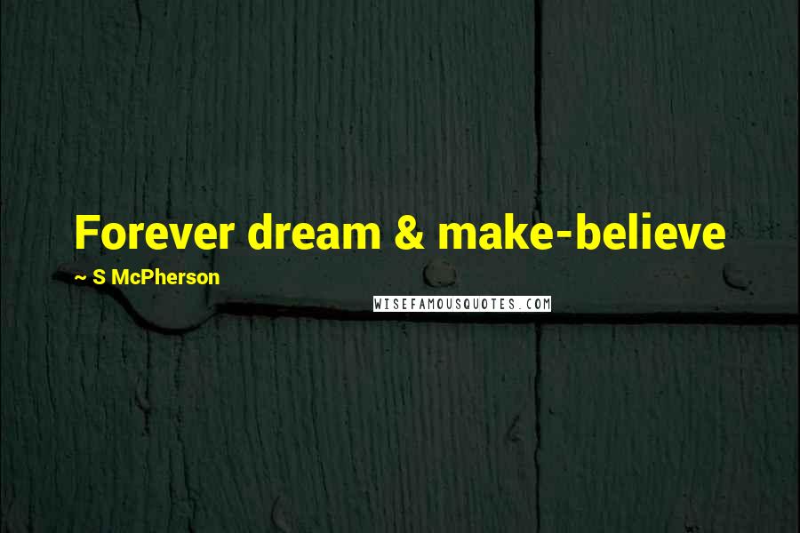 S McPherson Quotes: Forever dream & make-believe