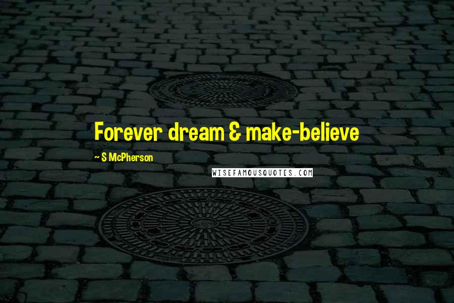 S McPherson Quotes: Forever dream & make-believe