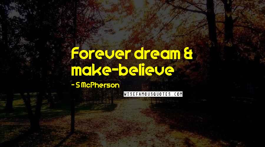 S McPherson Quotes: Forever dream & make-believe