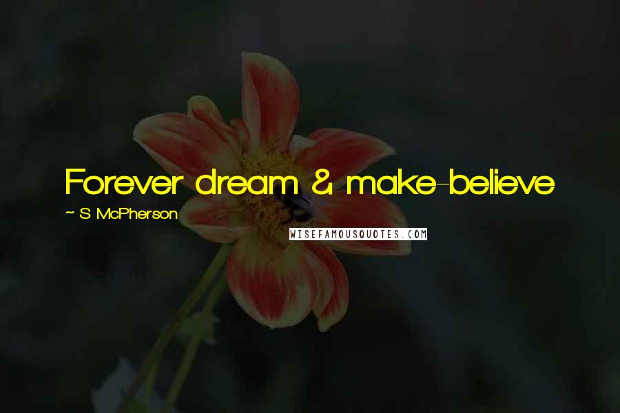 S McPherson Quotes: Forever dream & make-believe