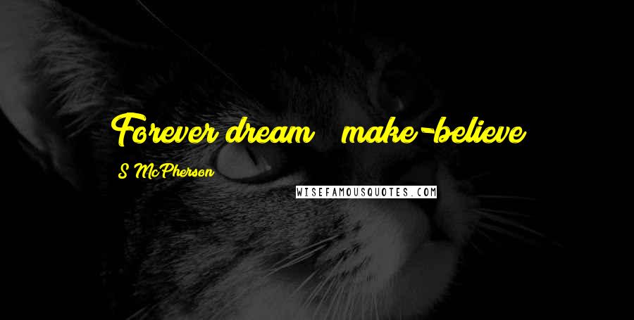 S McPherson Quotes: Forever dream & make-believe