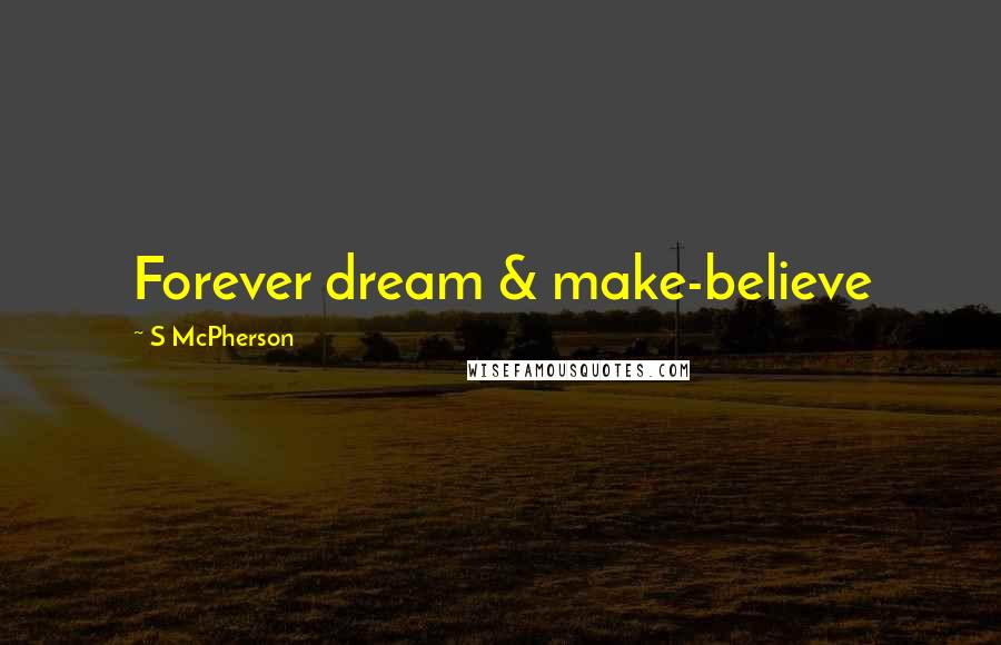 S McPherson Quotes: Forever dream & make-believe