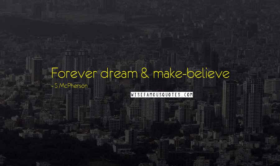 S McPherson Quotes: Forever dream & make-believe