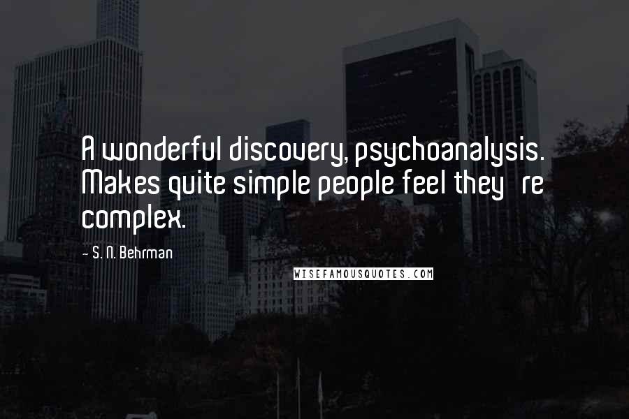 S. N. Behrman Quotes: A wonderful discovery, psychoanalysis. Makes quite simple people feel they're complex.