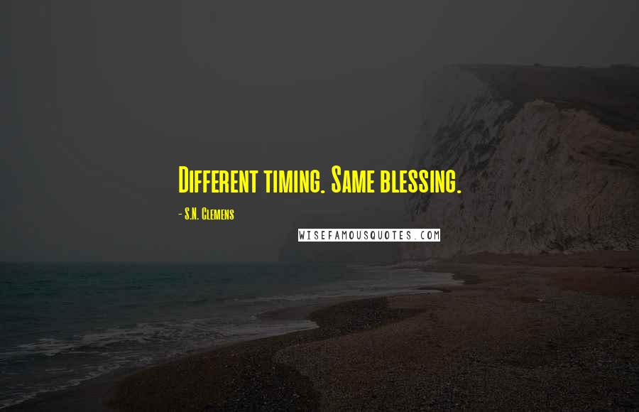 S.N. Clemens Quotes: Different timing. Same blessing.