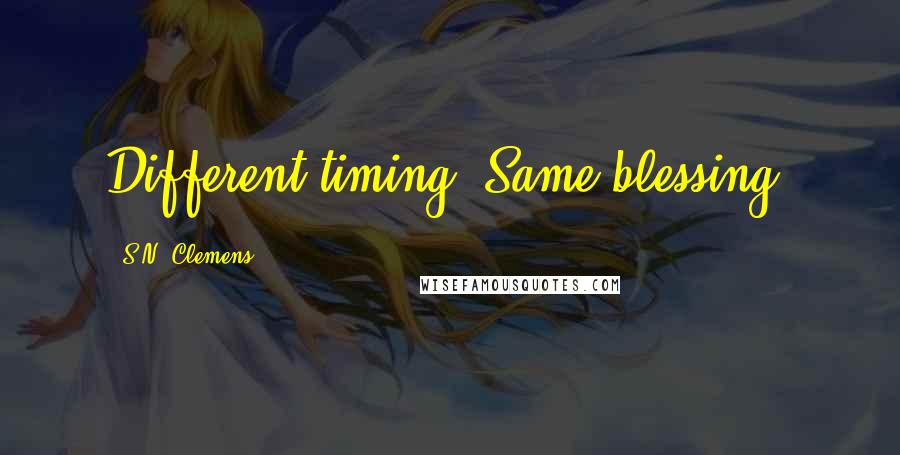 S.N. Clemens Quotes: Different timing. Same blessing.