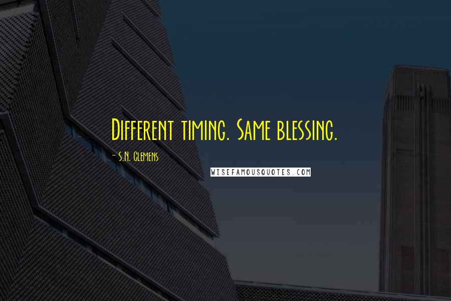 S.N. Clemens Quotes: Different timing. Same blessing.