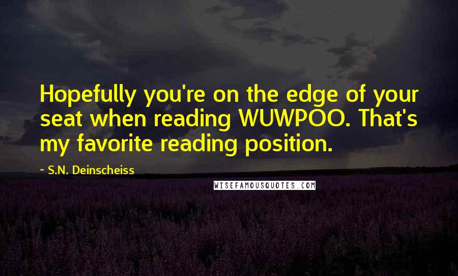 S.N. Deinscheiss Quotes: Hopefully you're on the edge of your seat when reading WUWPOO. That's my favorite reading position.