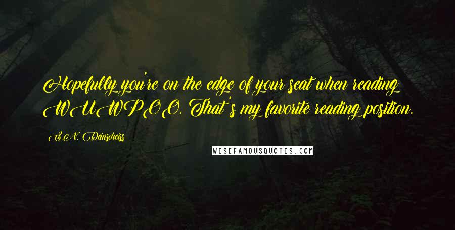 S.N. Deinscheiss Quotes: Hopefully you're on the edge of your seat when reading WUWPOO. That's my favorite reading position.