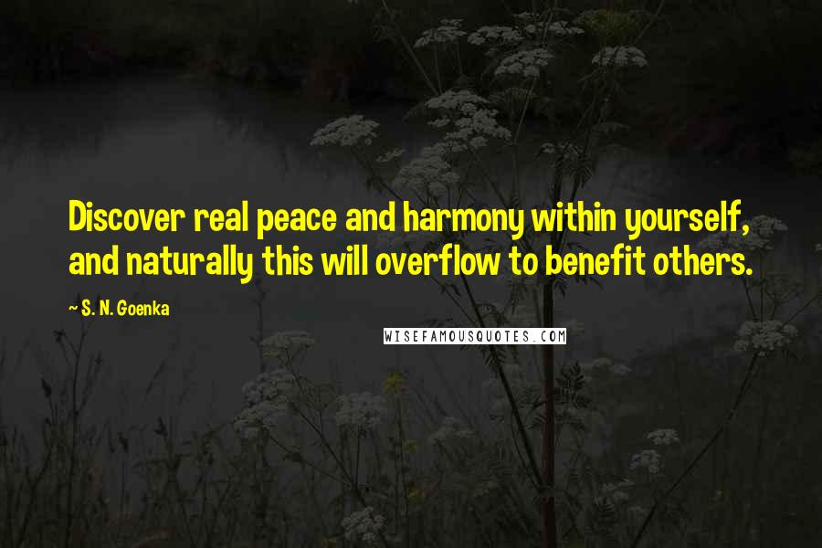S. N. Goenka Quotes: Discover real peace and harmony within yourself, and naturally this will overflow to benefit others.