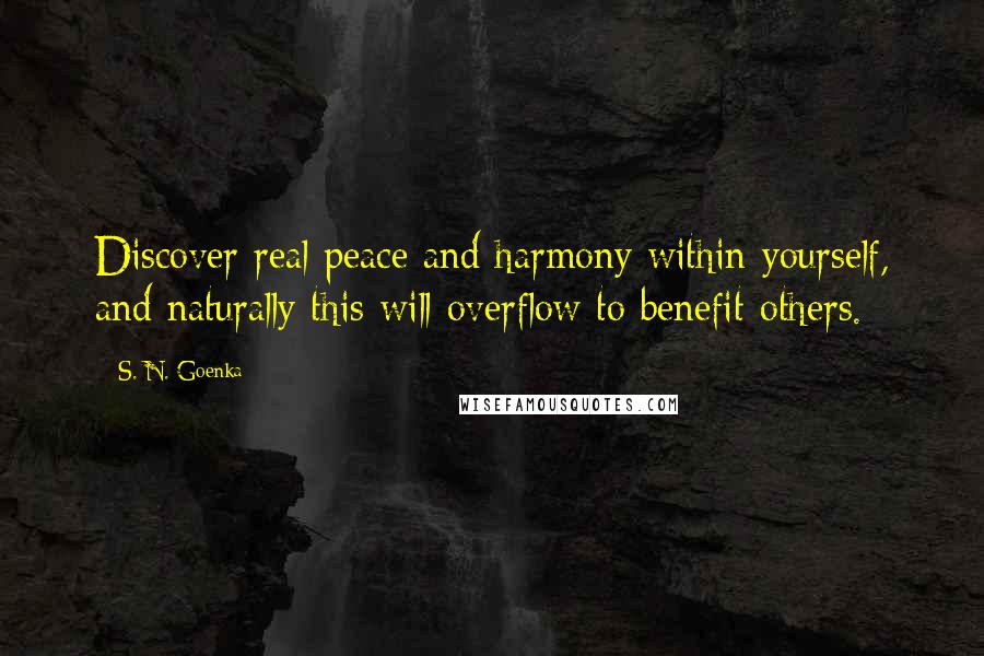 S. N. Goenka Quotes: Discover real peace and harmony within yourself, and naturally this will overflow to benefit others.