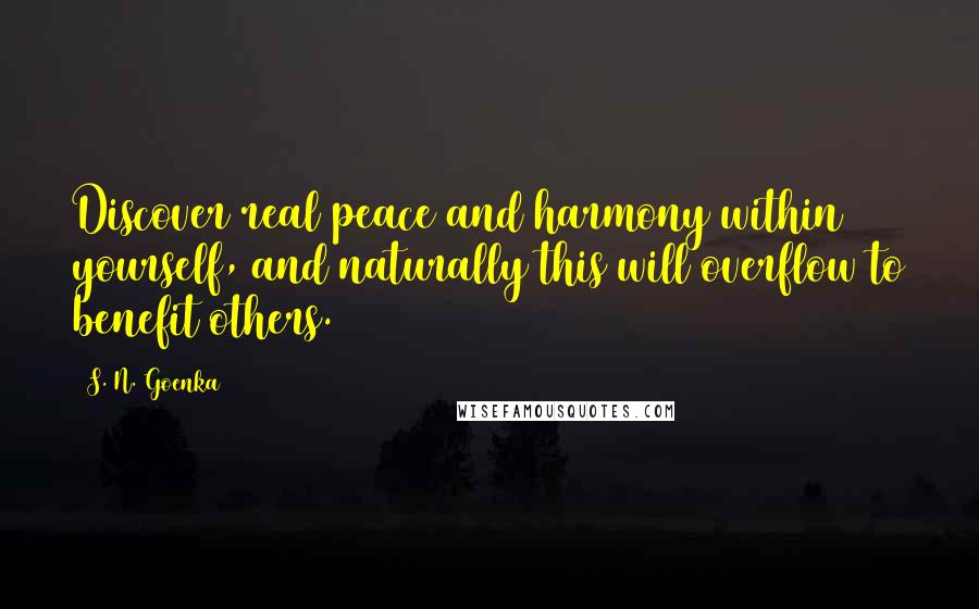 S. N. Goenka Quotes: Discover real peace and harmony within yourself, and naturally this will overflow to benefit others.