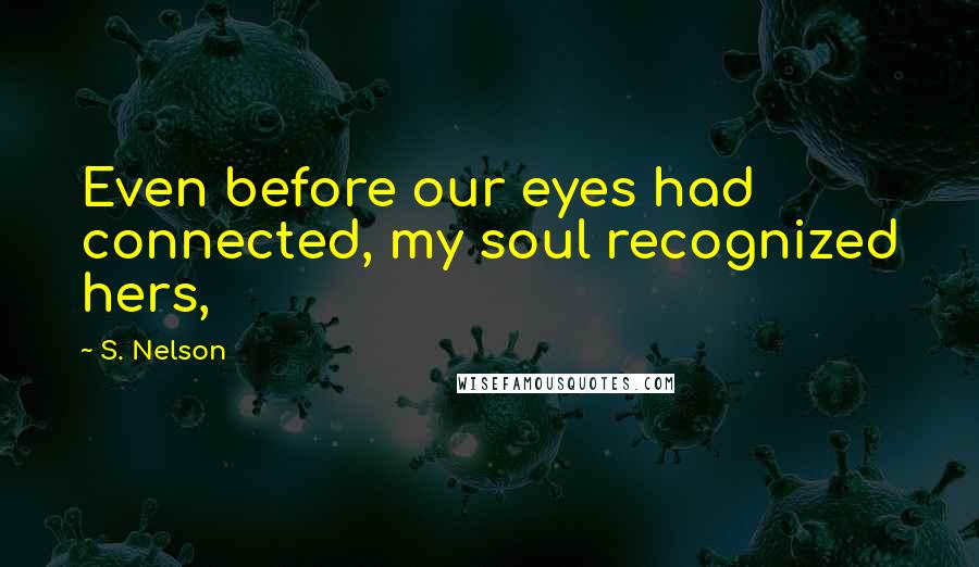 S. Nelson Quotes: Even before our eyes had connected, my soul recognized hers,