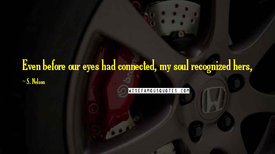 S. Nelson Quotes: Even before our eyes had connected, my soul recognized hers,