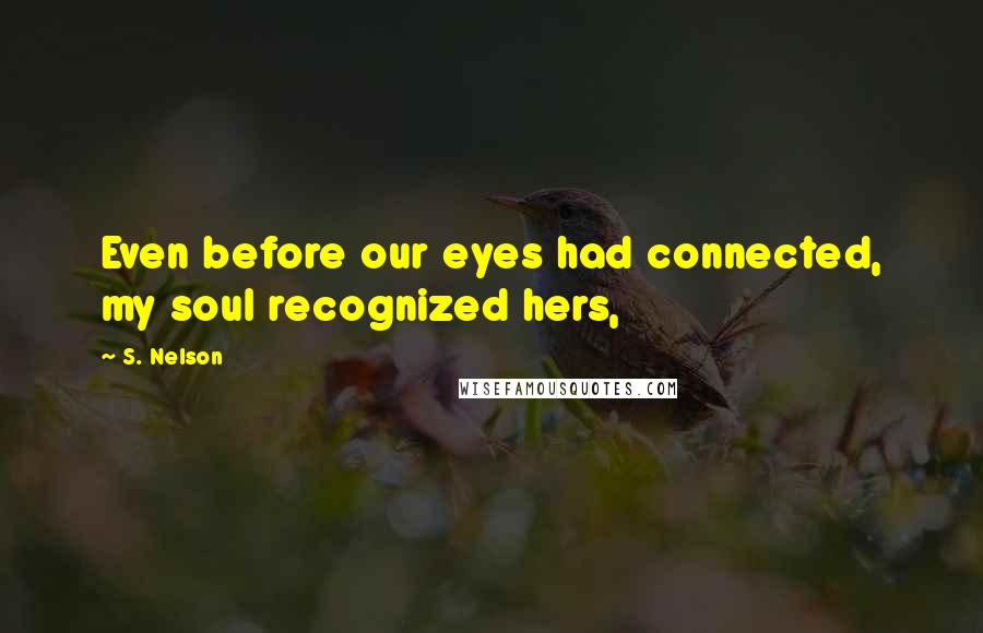 S. Nelson Quotes: Even before our eyes had connected, my soul recognized hers,