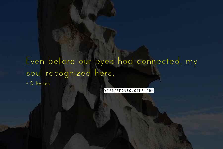 S. Nelson Quotes: Even before our eyes had connected, my soul recognized hers,