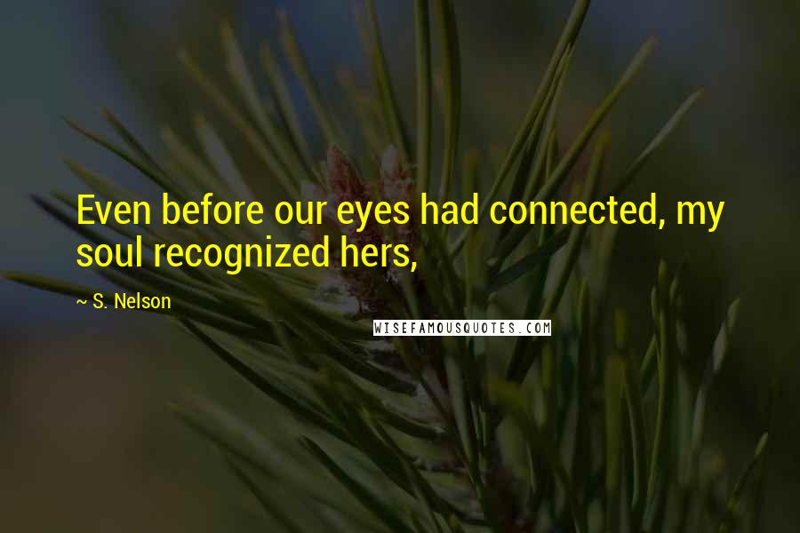 S. Nelson Quotes: Even before our eyes had connected, my soul recognized hers,