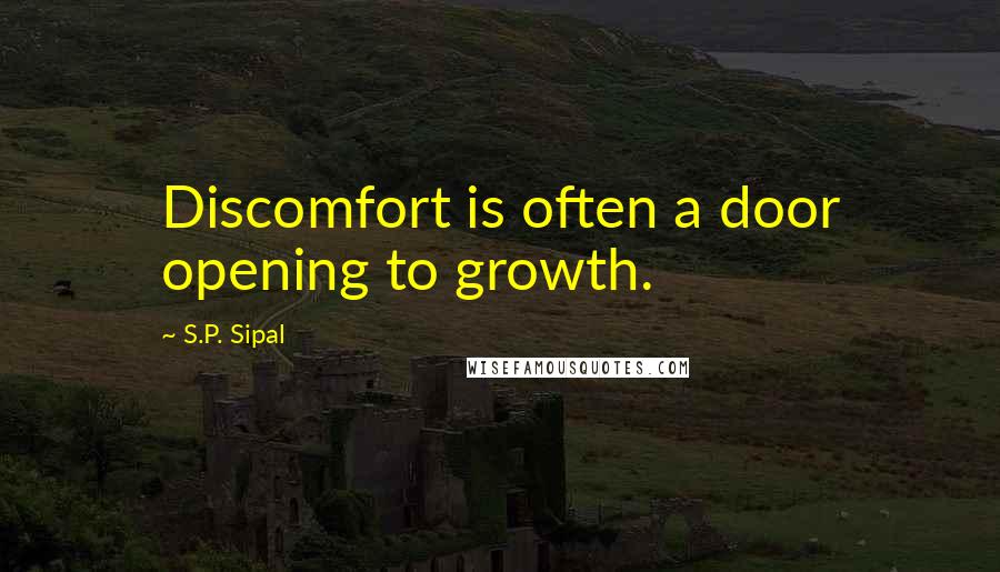 S.P. Sipal Quotes: Discomfort is often a door opening to growth.