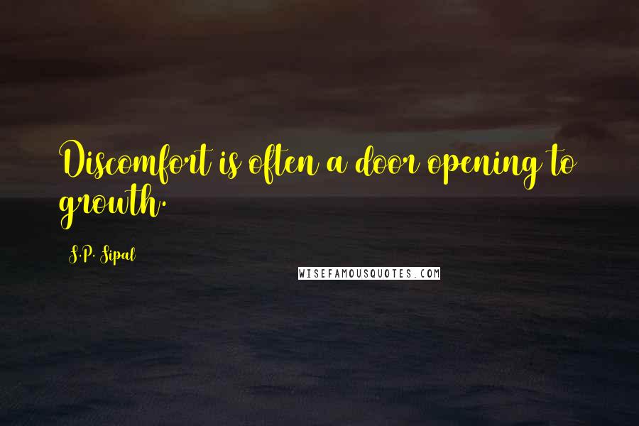 S.P. Sipal Quotes: Discomfort is often a door opening to growth.