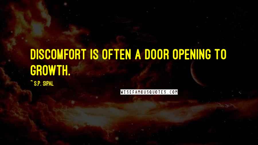 S.P. Sipal Quotes: Discomfort is often a door opening to growth.