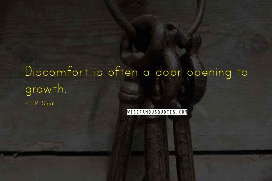 S.P. Sipal Quotes: Discomfort is often a door opening to growth.