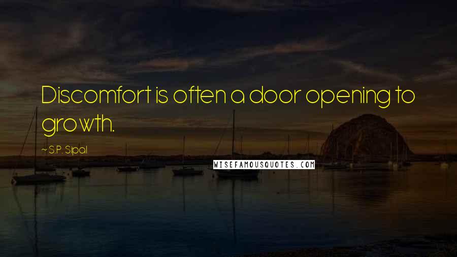 S.P. Sipal Quotes: Discomfort is often a door opening to growth.