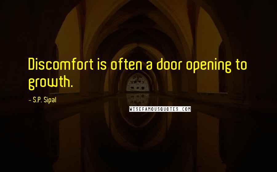 S.P. Sipal Quotes: Discomfort is often a door opening to growth.