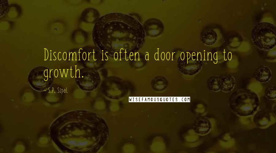 S.P. Sipal Quotes: Discomfort is often a door opening to growth.