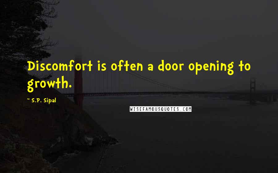 S.P. Sipal Quotes: Discomfort is often a door opening to growth.