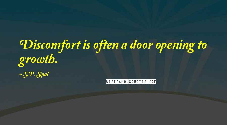 S.P. Sipal Quotes: Discomfort is often a door opening to growth.