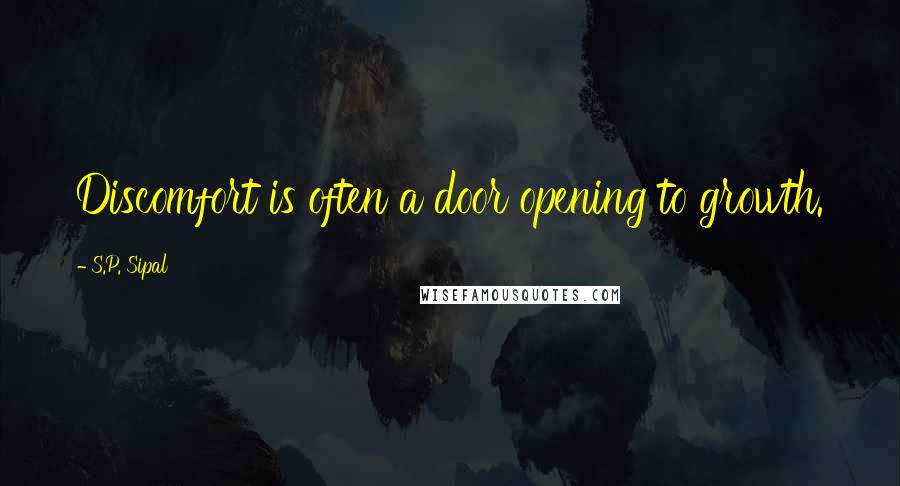 S.P. Sipal Quotes: Discomfort is often a door opening to growth.