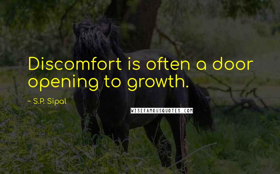 S.P. Sipal Quotes: Discomfort is often a door opening to growth.