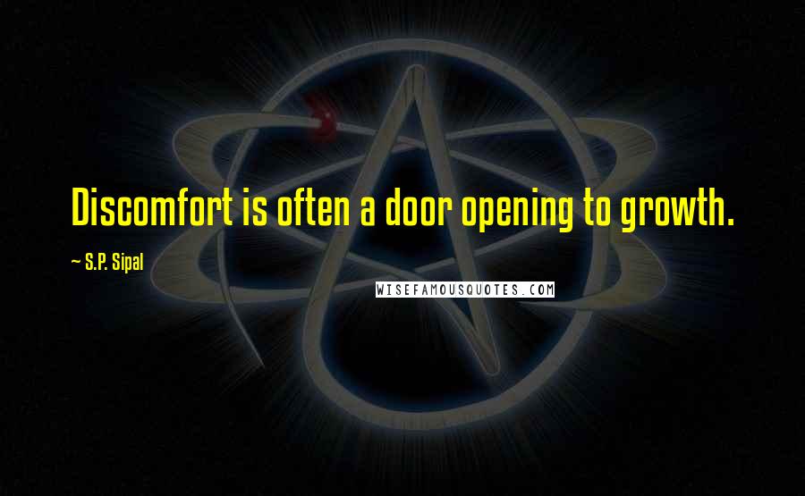 S.P. Sipal Quotes: Discomfort is often a door opening to growth.