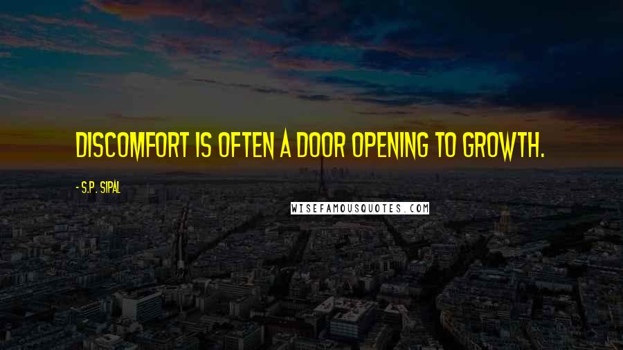 S.P. Sipal Quotes: Discomfort is often a door opening to growth.