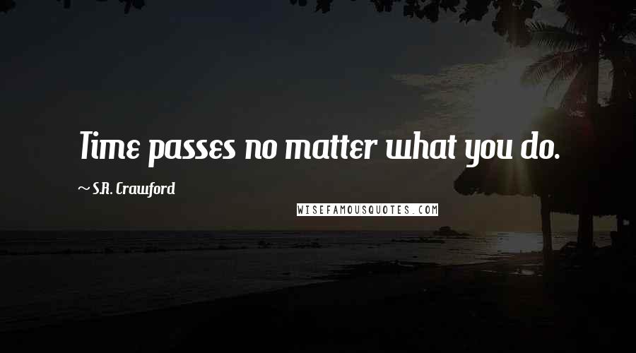 S.R. Crawford Quotes: Time passes no matter what you do.