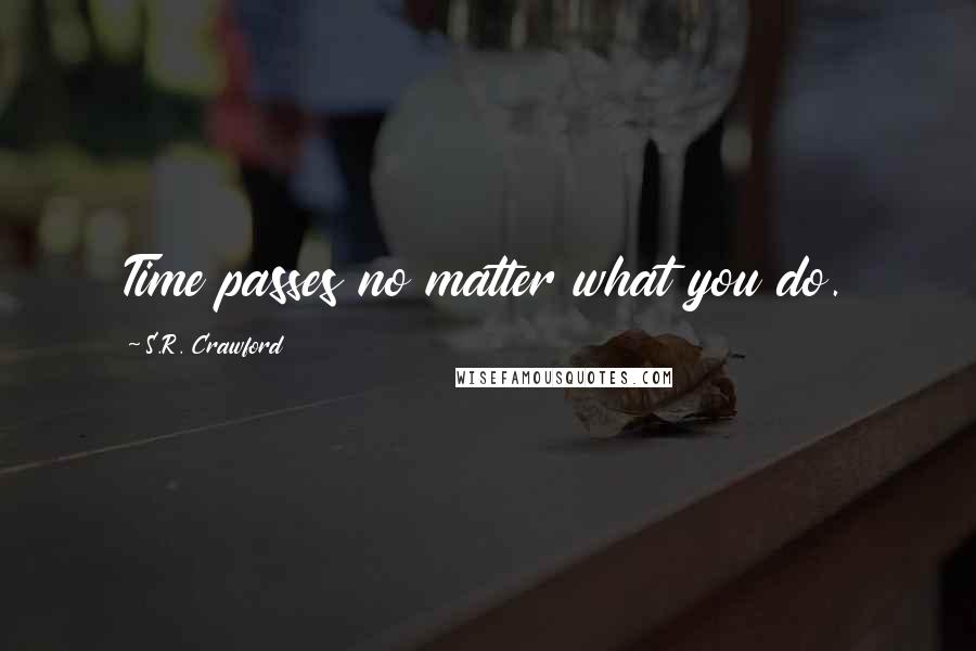 S.R. Crawford Quotes: Time passes no matter what you do.