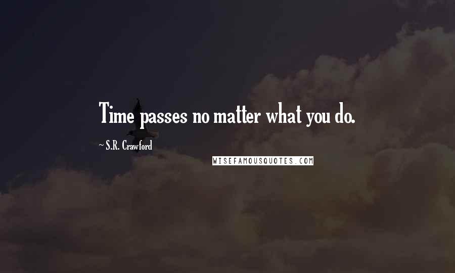 S.R. Crawford Quotes: Time passes no matter what you do.