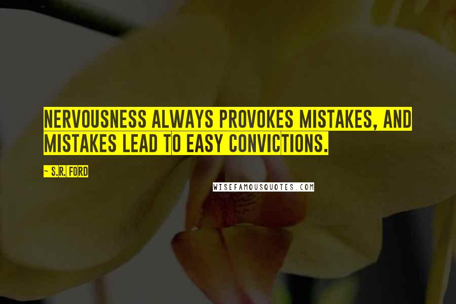 S.R. Ford Quotes: Nervousness always provokes mistakes, and mistakes lead to easy convictions.