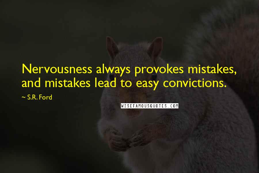 S.R. Ford Quotes: Nervousness always provokes mistakes, and mistakes lead to easy convictions.