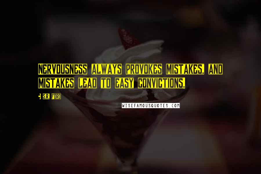 S.R. Ford Quotes: Nervousness always provokes mistakes, and mistakes lead to easy convictions.