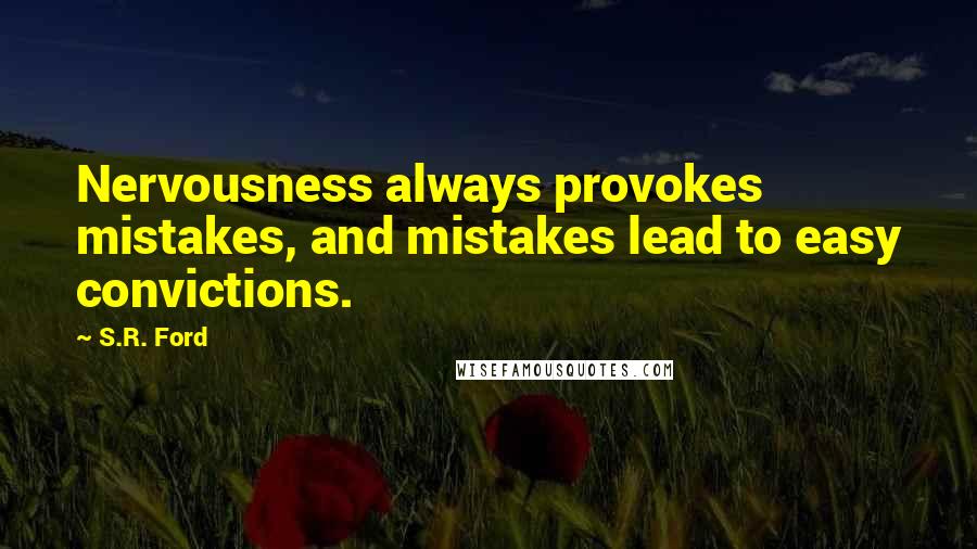 S.R. Ford Quotes: Nervousness always provokes mistakes, and mistakes lead to easy convictions.