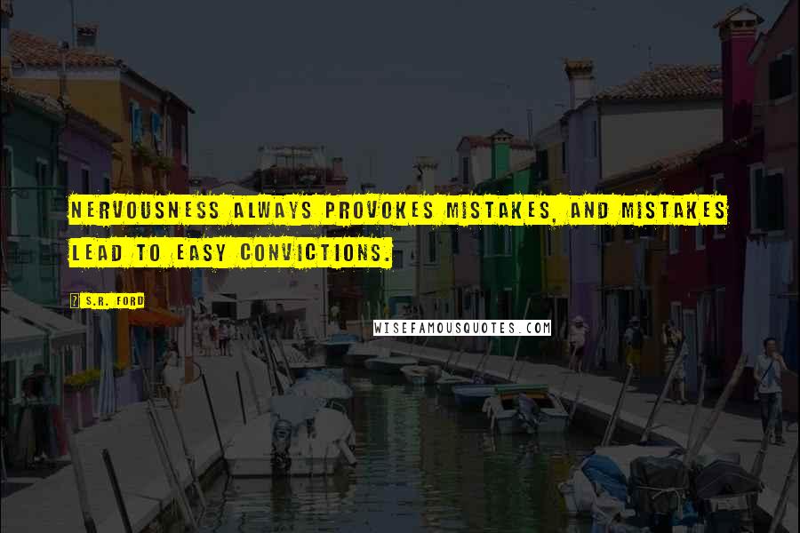 S.R. Ford Quotes: Nervousness always provokes mistakes, and mistakes lead to easy convictions.