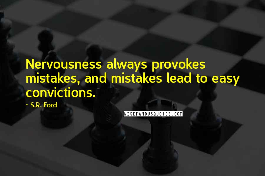 S.R. Ford Quotes: Nervousness always provokes mistakes, and mistakes lead to easy convictions.