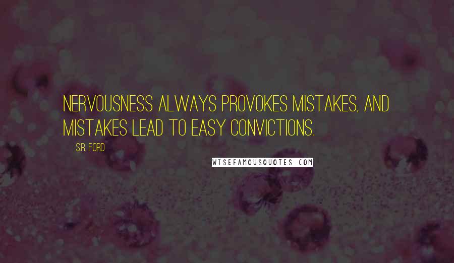 S.R. Ford Quotes: Nervousness always provokes mistakes, and mistakes lead to easy convictions.